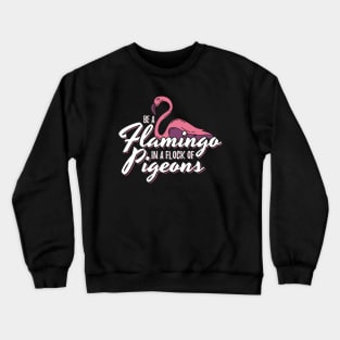 Be A Flamingo In A Flock Of Pigeons Crewneck Sweatshirt